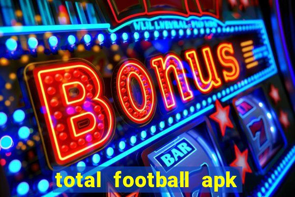 total football apk mod dinheiro infinito